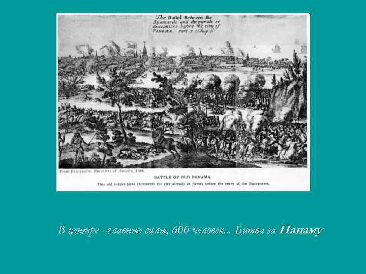 В центре - главные силы, 600 человек. . . Битва за Панаму. 