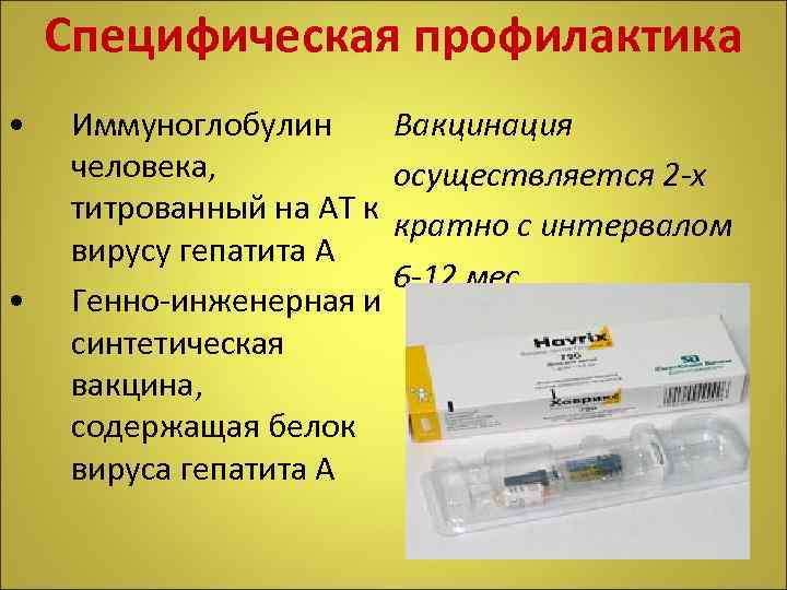 Специфическая профилактика • • Иммуноглобулин человека, титрованный на АТ к вирусу гепатита А Генно-инженерная