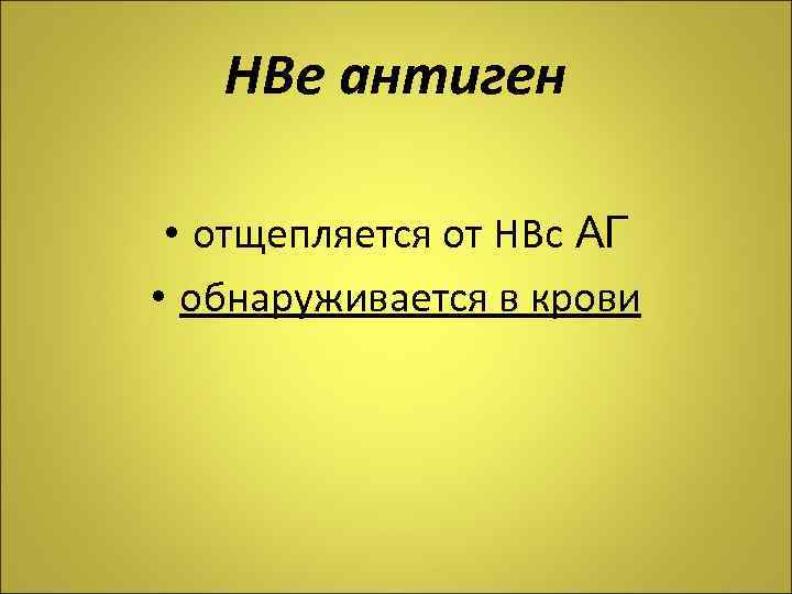 НВе антиген • отщепляется от НВс АГ • обнаруживается в крови 