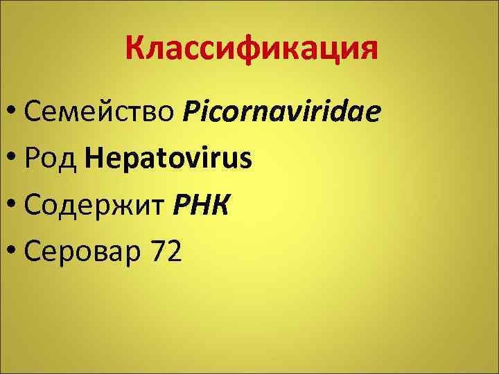 Классификация • Семейство Picornaviridae • Род Hepatovirus • Содержит РНК • Серовар 72 
