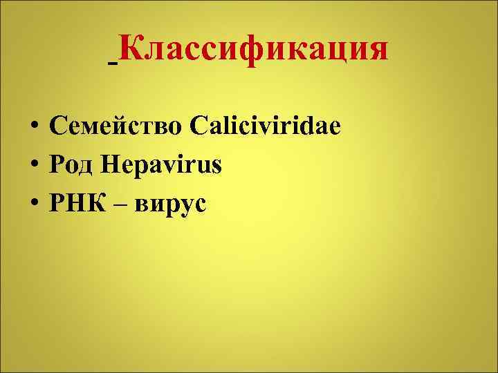 Классификация • Семейство Caliciviridae • Род Hepavirus • РНК – вирус 