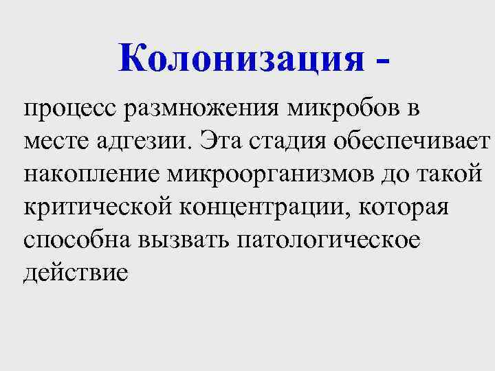 Колонизация процесс размножения микробов в месте адгезии. Эта стадия обеспечивает накопление микроорганизмов до такой