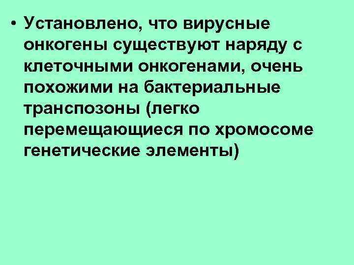  • Установлено, что вирусные онкогены существуют наряду с клеточными онкогенами, очень похожими на