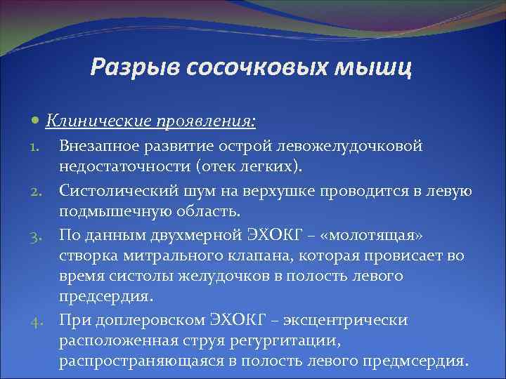 Разрыв сосочковых мышц Клинические проявления: 1. Внезапное развитие острой левожелудочковой недостаточности (отек легких). 2.