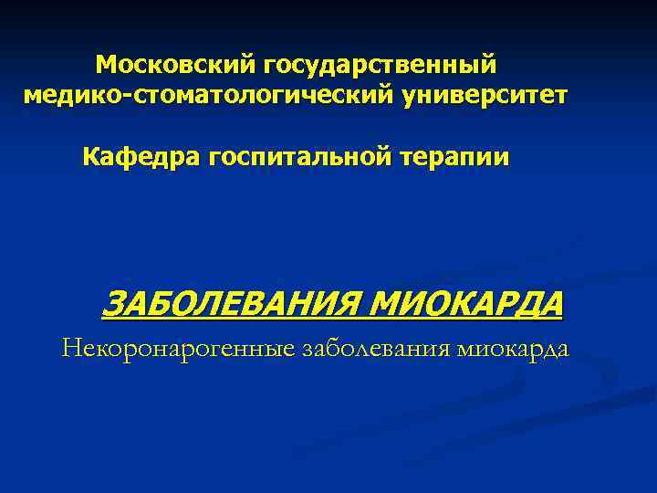 Московский государственный медико-стоматологический университет Кафедра госпитальной терапии ЗАБОЛЕВАНИЯ МИОКАРДА Некоронарогенные заболевания миокарда 
