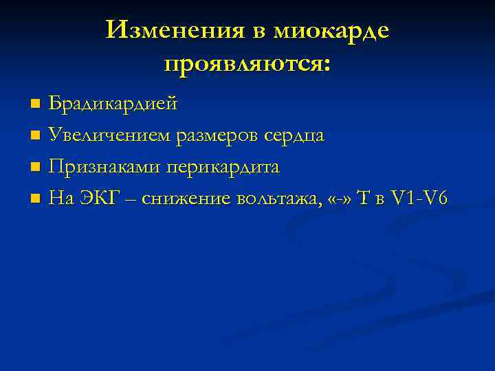 Изменения в миокарде проявляются: Брадикардией n Увеличением размеров сердца n Признаками перикардита n На