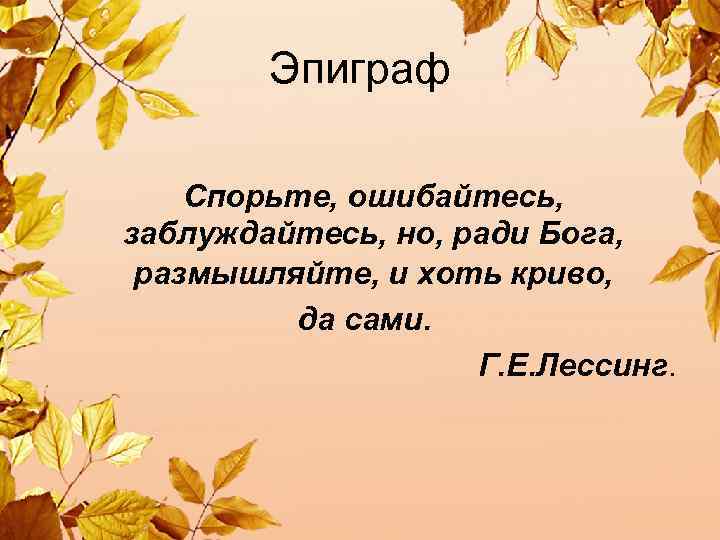  Эпиграф Спорьте, ошибайтесь, заблуждайтесь, но, ради Бога, размышляйте, и хоть криво, да сами.