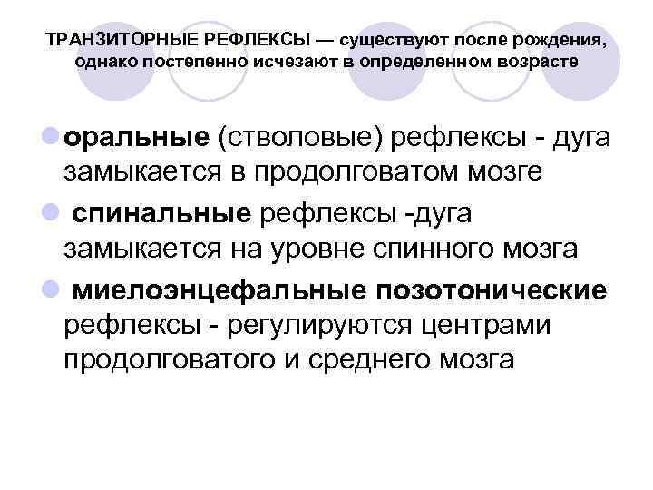 ТРАНЗИТОРНЫЕ РЕФЛЕКСЫ — существуют после рождения, однако постепенно исчезают в определенном возрасте l оральные