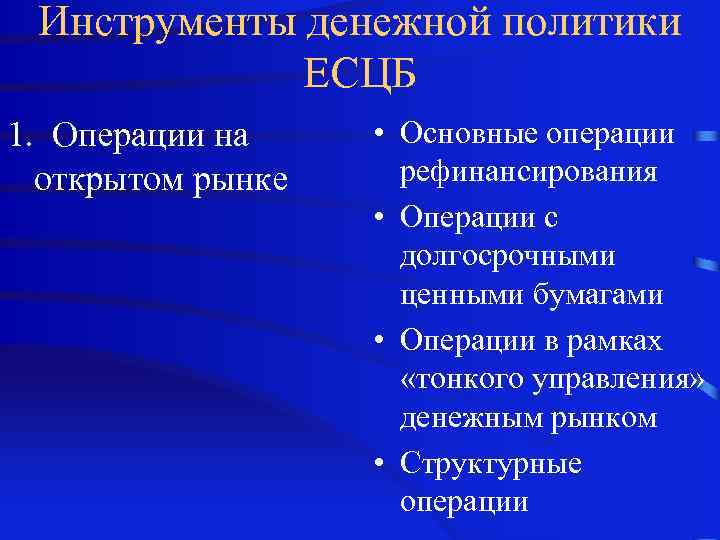  Инструменты денежной политики ЕСЦБ 1. Операции на • Основные операции открытом рынке рефинансирования