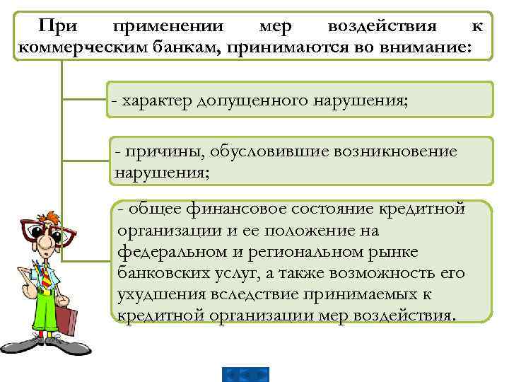 При применении мер воздействия к коммерческим банкам, принимаются во внимание: - характер допущенного нарушения;