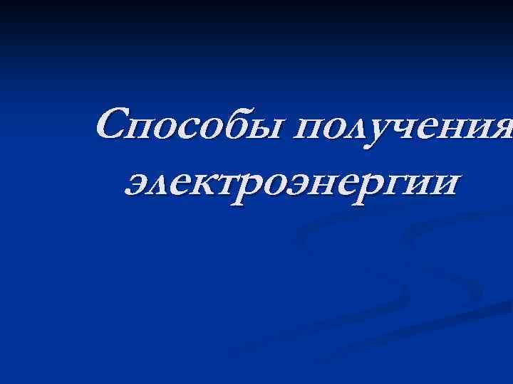 Способы получения электроэнергии 