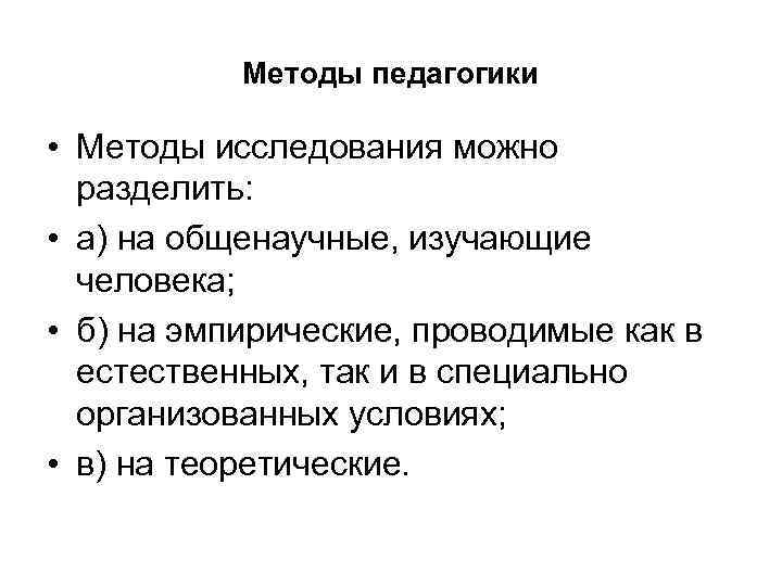 Методы педагогики • Методы исследования можно разделить: • а) на общенаучные, изучающие человека; •