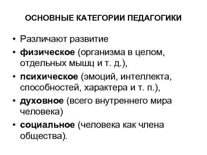 ОСНОВНЫЕ КАТЕГОРИИ ПЕДАГОГИКИ • Различают развитие • физическое (организма в целом, отдельных мышц и