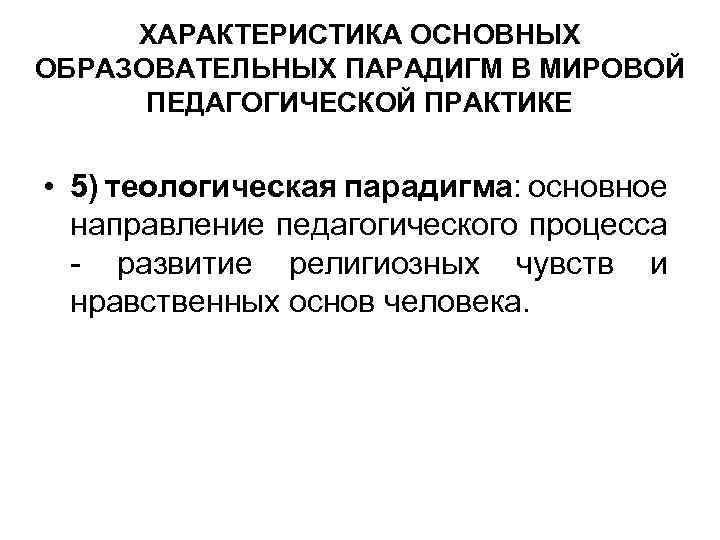 ХАРАКТЕРИСТИКА ОСНОВНЫХ ОБРАЗОВАТЕЛЬНЫХ ПАРАДИГМ В МИРОВОЙ ПЕДАГОГИЧЕСКОЙ ПРАКТИКЕ • 5) теологическая парадигма: основное направление