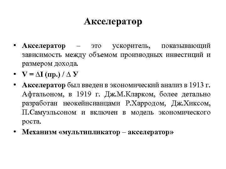 Акселератор • Акселератор – это ускоритель, показывающий зависимость между объемом производных инвестиций и размером