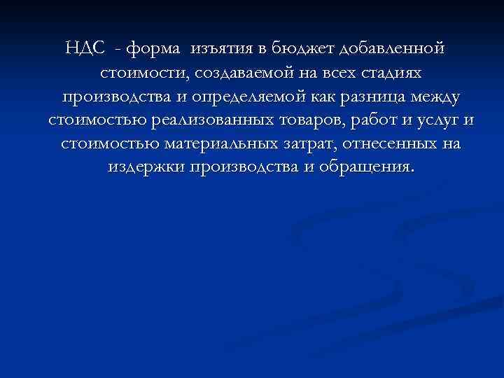 НДС - форма изъятия в бюджет добавленной стоимости, создаваемой на всех стадиях производства и