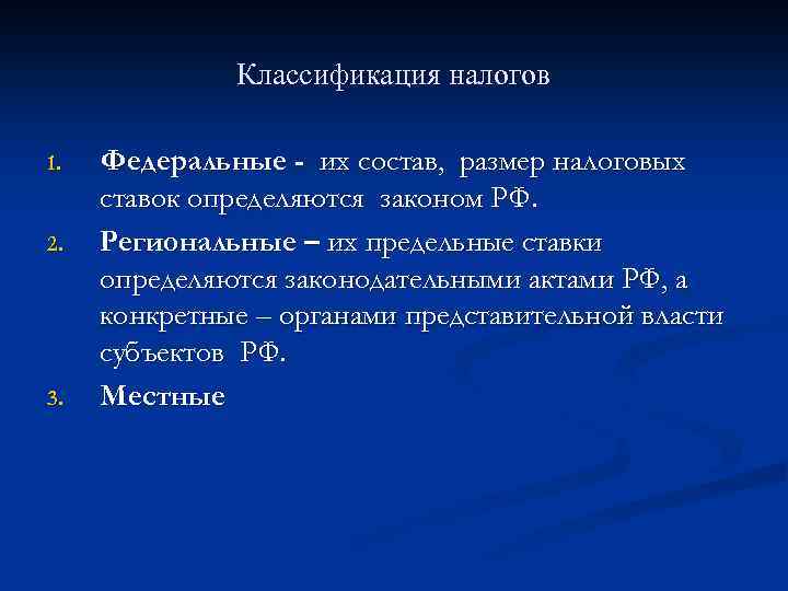 Классификация налогов 1. 2. 3. Федеральные - их состав, размер налоговых ставок определяются законом