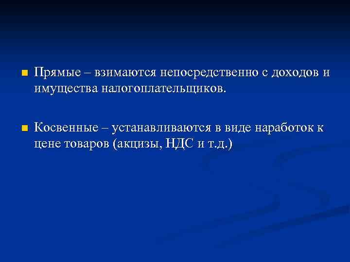 n Прямые – взимаются непосредственно с доходов и имущества налогоплательщиков. n Косвенные – устанавливаются