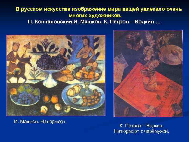 В русском искусстве изображение мира вещей увлекало очень многих художников. П. Кончаловский, И. Машков,