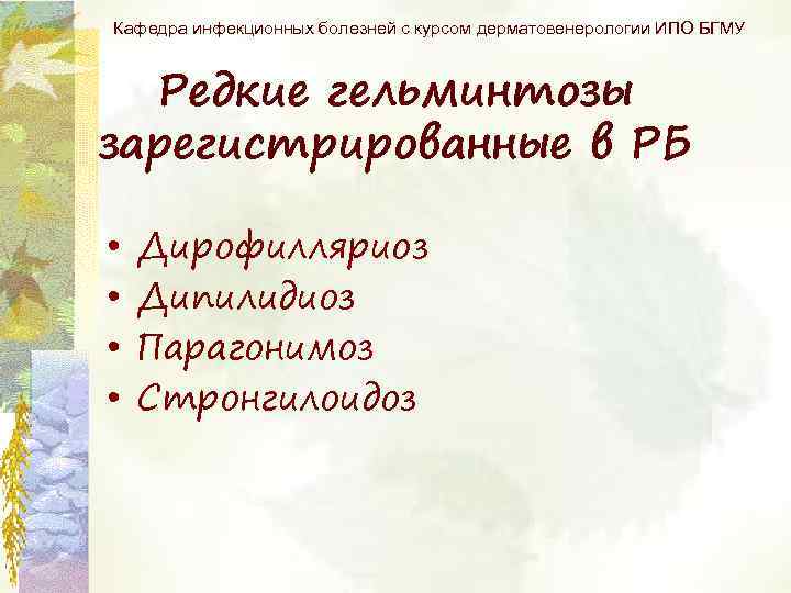 Кафедра инфекционных болезней с курсом дерматовенерологии ИПО БГМУ Редкие гельминтозы зарегистрированные в РБ •