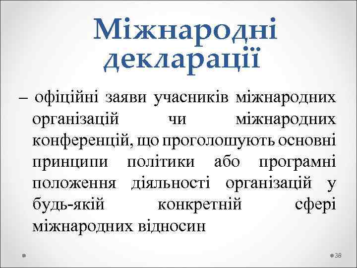Міжнародні декларації – офіційні заяви учасників міжнародних організацій чи міжнародних конференцій, що проголошують основні