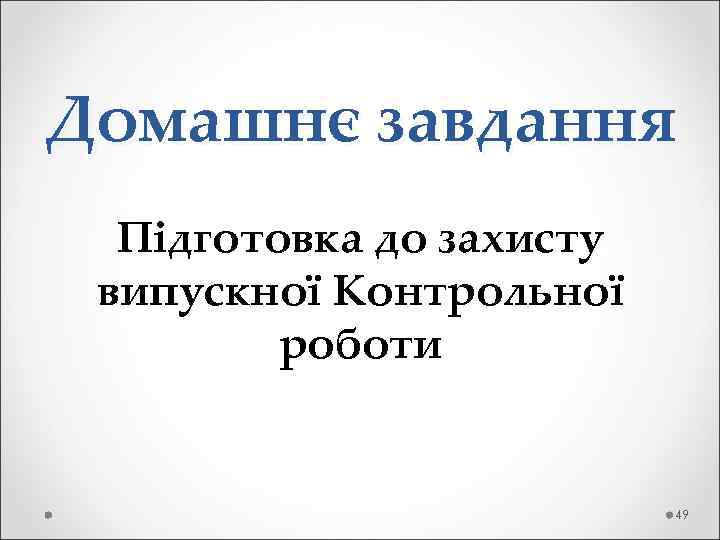 Домашнє завдання Підготовка до захисту випускної Контрольної роботи 49 