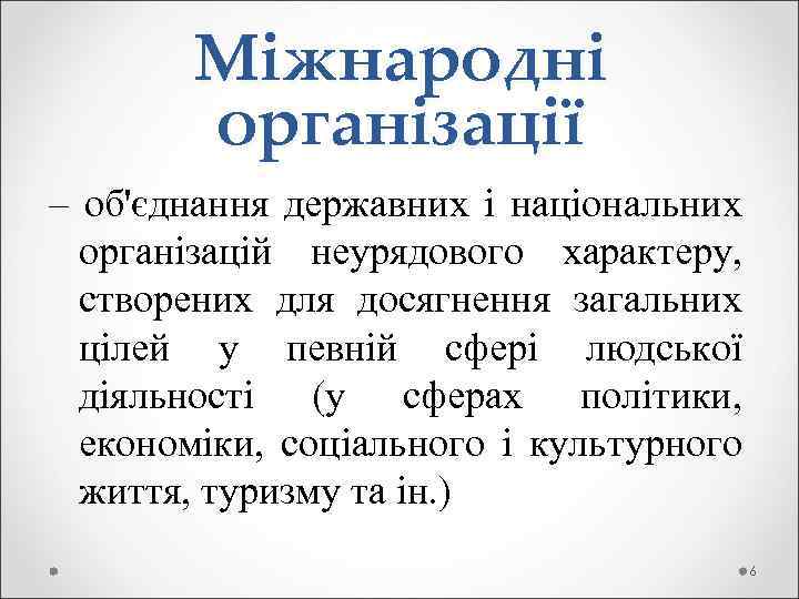 Міжнародні організації – об'єднання державних і національних організацій неурядового характеру, створених для досягнення загальних