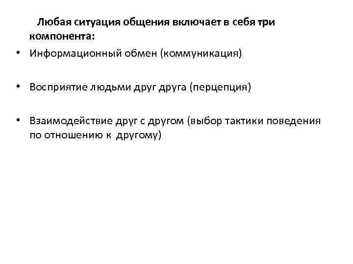 Любая ситуация общения включает в себя три компонента: • Информационный обмен (коммуникация) • Восприятие
