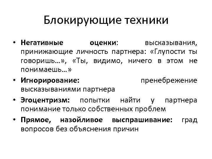 Блокирующие техники • Негативные оценки: высказывания, принижающие личность партнера: «Глупости ты говоришь…» , «Ты,