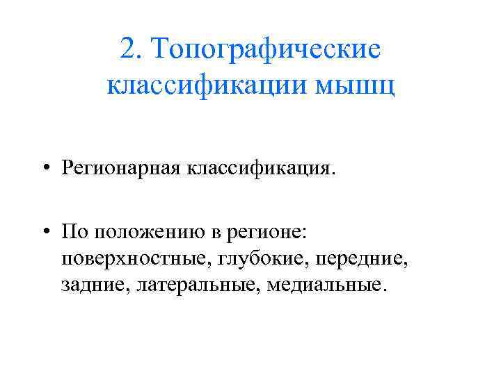  2. Топографические классификации мышц • Регионарная классификация. • По положению в регионе: поверхностные,