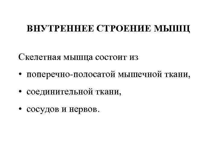  ВНУТРЕННЕЕ СТРОЕНИЕ МЫШЦ Скелетная мышца состоит из • поперечно-полосатой мышечной ткани, • соединительной