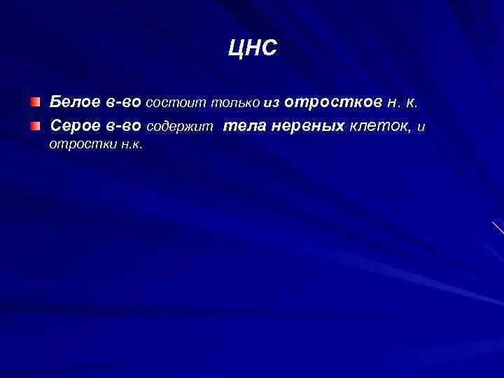 ЦНС Белое в-во состоит только из отростков н. к. Серое в-во содержит тела нервных