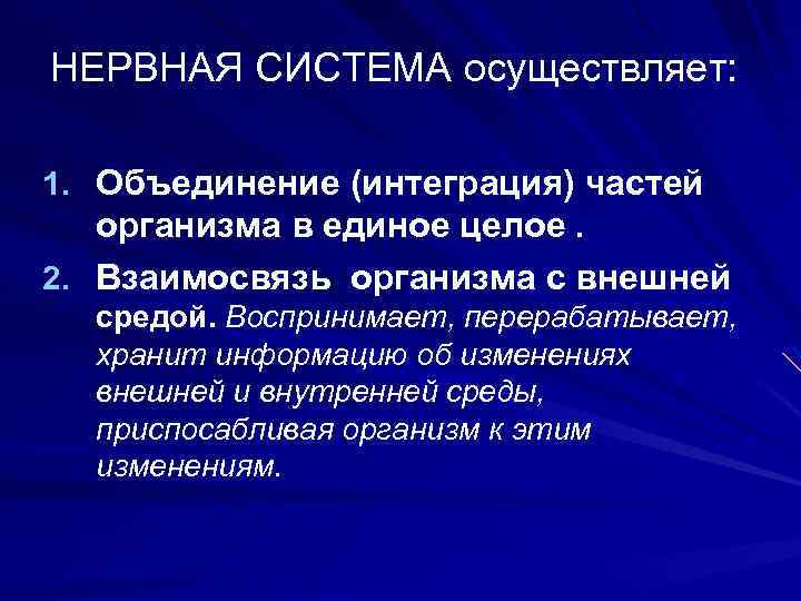 НЕРВНАЯ СИСТЕМА осуществляет: 1. Объединение (интеграция) частей организма в единое целое. 2. Взаимосвязь организма