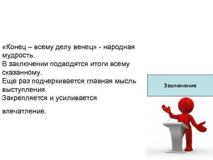  «Конец – всему делу венец» - народная мудрость. В заключении подводятся итоги всему