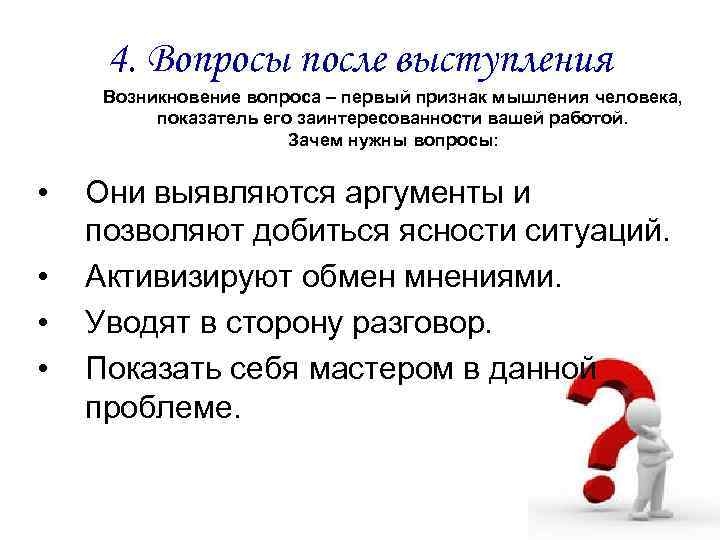 4. Вопросы после выступления Возникновение вопроса – первый признак мышления человека, показатель его заинтересованности