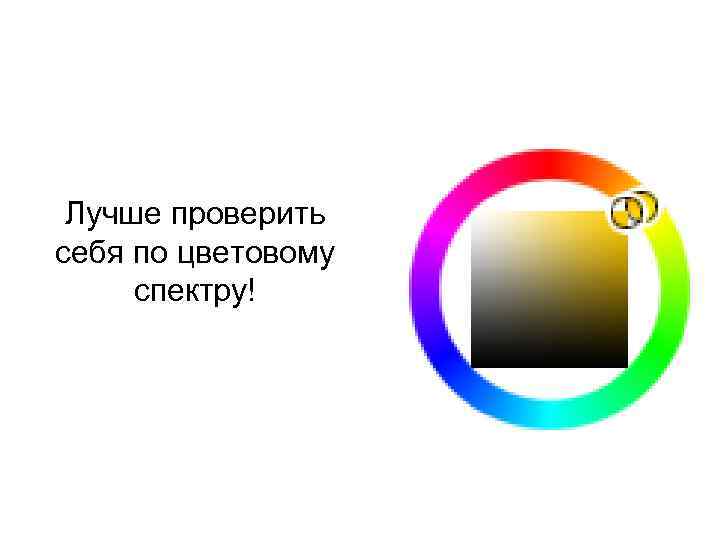 Лучше проверить себя по цветовому спектру! 