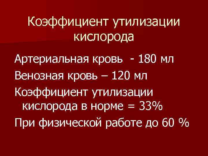 Коэффициент утилизации кислорода Артериальная кровь 180 мл Венозная кровь – 120 мл Коэффициент утилизации