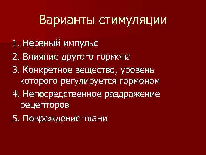 Варианты стимуляции 1. Нервный импульс 2. Влияние другого гормона 3. Конкретное вещество, уровень которого