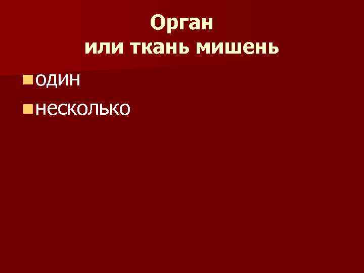 Орган или ткань мишень n один n несколько 