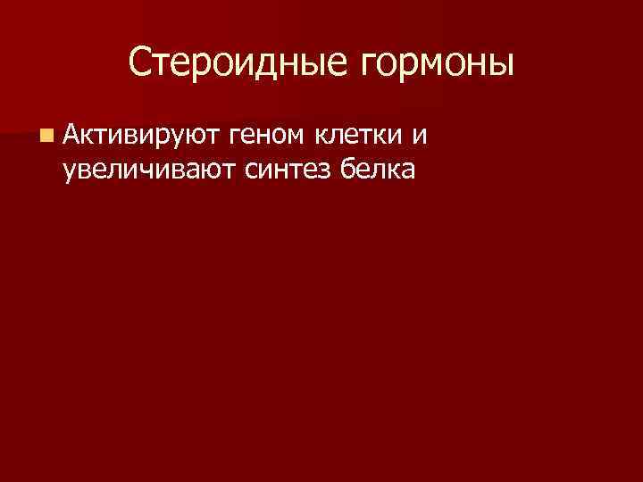 Стероидные гормоны n Активируют геном клетки и увеличивают синтез белка 