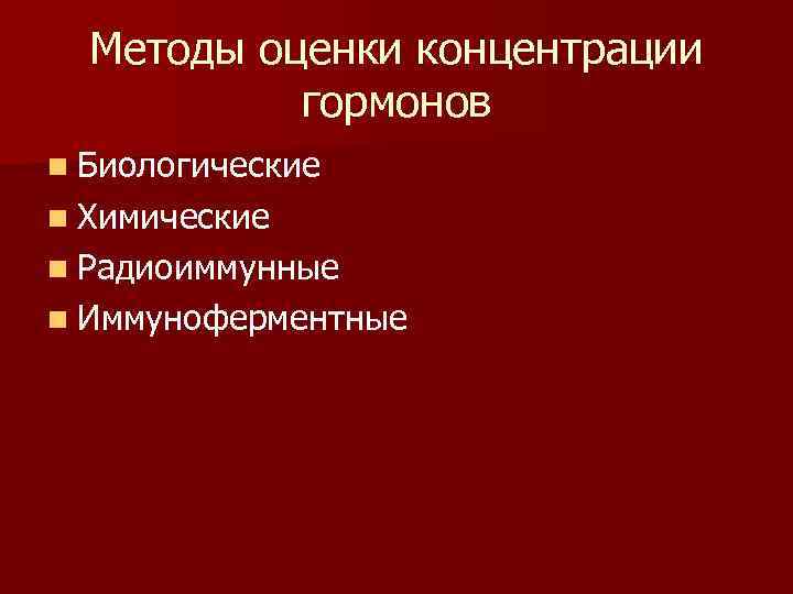 Методы оценки концентрации гормонов n Биологические n Химические n Радиоиммунные n Иммуноферментные 