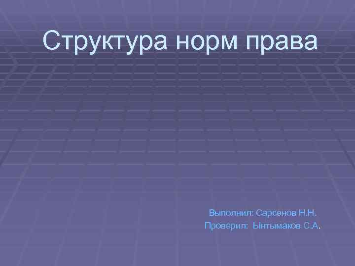 Структура норм права Выполнил: Сарсенов Н. Н. Проверил: Ынтымаков С. А. 