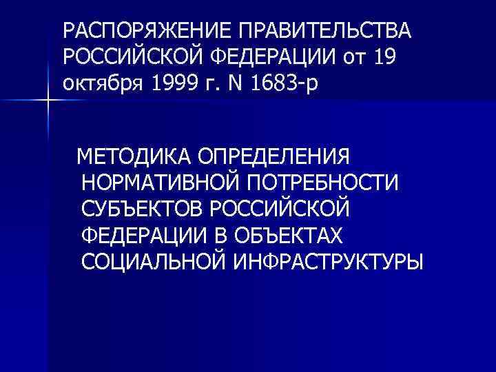 РАСПОРЯЖЕНИЕ ПРАВИТЕЛЬСТВА РОССИЙСКОЙ ФЕДЕРАЦИИ от 19 октября 1999 г. N 1683 -р МЕТОДИКА ОПРЕДЕЛЕНИЯ