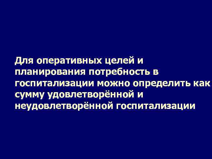Для оперативных целей и планирования потребность в госпитализации можно определить как сумму удовлетворённой и