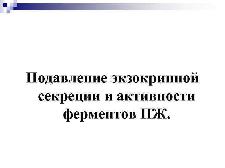 Подавление экзокринной секреции и активности ферментов ПЖ. 
