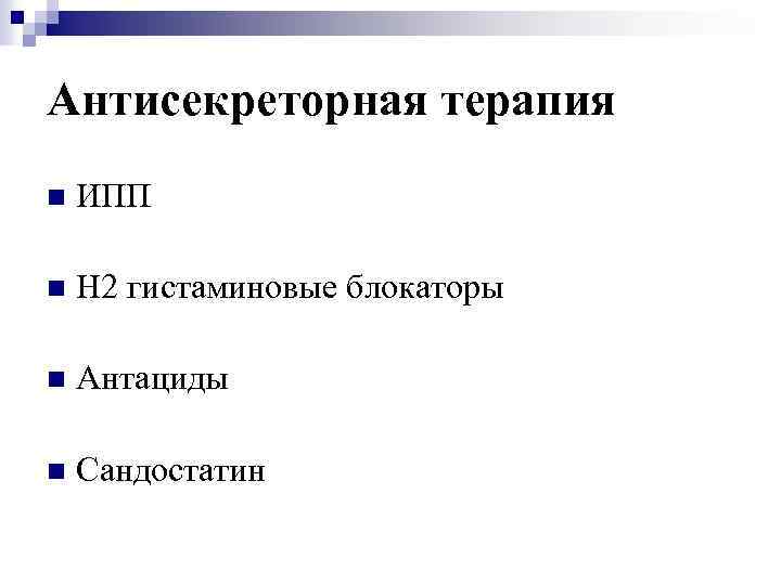 Антисекреторная терапия n ИПП n Н 2 гистаминовые блокаторы n Антациды n Сандостатин 