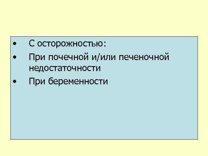  • • • С осторожностью: При почечной и/или печеночной недостаточности При беременности 