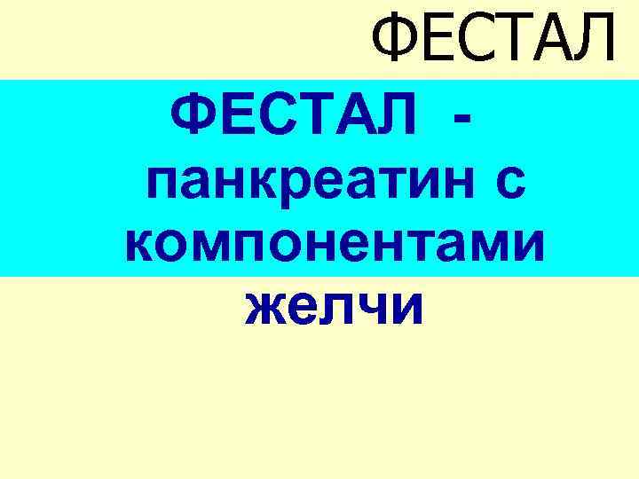 ФЕСТАЛ панкреатин с компонентами желчи 