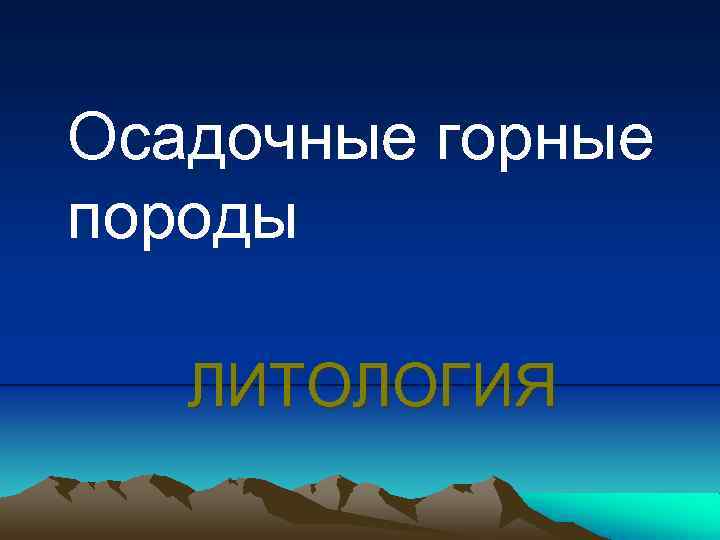 Осадочные горные породы ЛИТОЛОГИЯ 