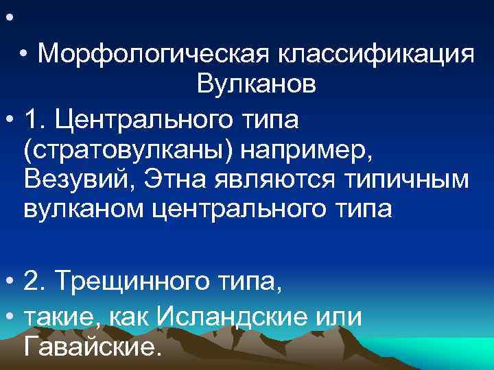 • • Морфологическая классификация Вулканов • 1. Центрального типа (стратовулканы) например, Везувий, Этна